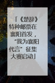 《楚辞》特种邮票在襄阳首发，“我为襄阳代言”征集大赛启动