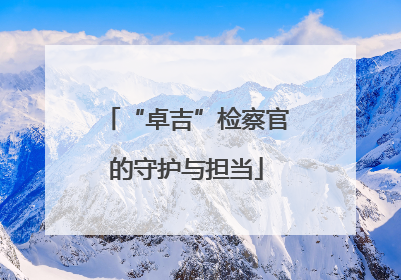 “卓吉”检察官的守护与担当