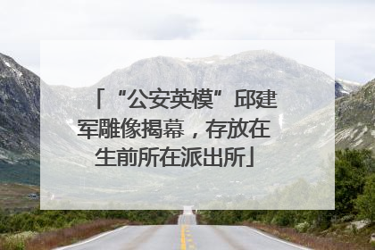 “公安英模”邱建军雕像揭幕，存放在生前所在派出所
