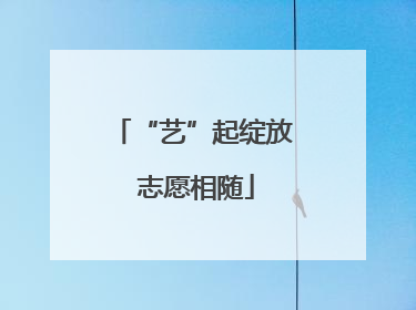 “艺”起绽放 志愿相随