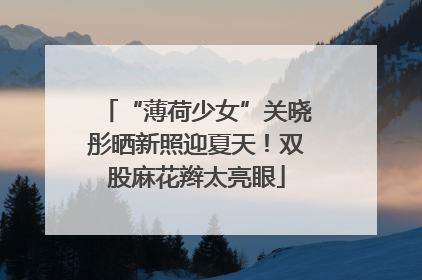 “薄荷少女”关晓彤晒新照迎夏天！双股麻花辫太亮眼