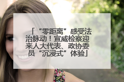 “零距离”感受法治脉动！宣威检察迎来人大代表、政协委员“沉浸式”体验