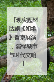 现实题材话剧《如歌》晋京展演，演绎城市与时代交响