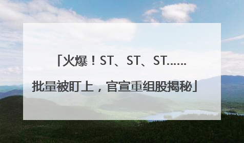 火爆！ST、ST、ST……批量被盯上，官宣重组股揭秘