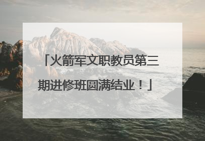 火箭军文职教员第三期进修班圆满结业！