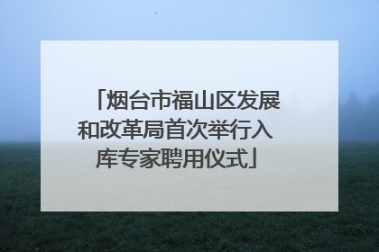 烟台市福山区发展和改革局首次举行入库专家聘用仪式