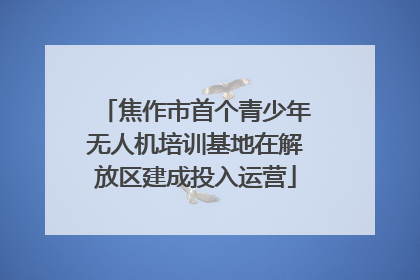 焦作市首个青少年无人机培训基地在解放区建成投入运营
