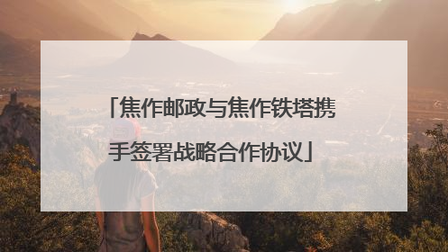 焦作邮政与焦作铁塔携手签署战略合作协议