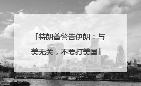 特朗普警告伊朗：与美无关，不要打美国