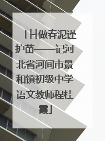 甘做春泥谨护苗——记河北省河间市景和镇初级中学语文教师程桂霞
