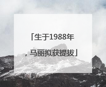 生于1988年，马丽拟获提拔