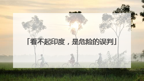 看不起印度，是危险的误判