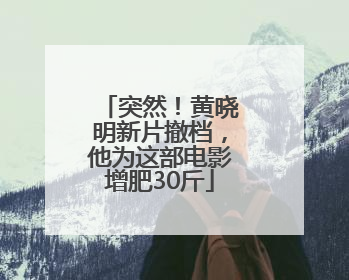 突然！黄晓明新片撤档，他为这部电影增肥30斤