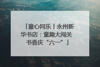 童心同乐丨永州新华书店：童趣大闯关 书香庆“六一”