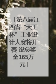 第八届江西省“天工杯”工业设计大赛将开赛 设总奖金165万元