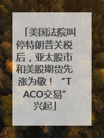 美国法院叫停特朗普关税后，亚太股市和美股期货先涨为敬！“TACO交易”兴起