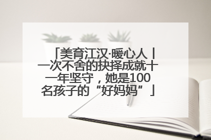美育江汉·暖心人丨一次不舍的抉择成就十一年坚守，她是100名孩子的“好妈妈”