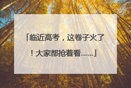 临近高考，这卷子火了！大家都抢着看……