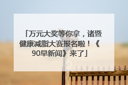 万元大奖等你拿，诸暨健康减脂大赛报名啦！《90早新闻》来了