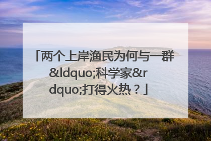 两个上岸渔民为何与一群“科学家”打得火热?