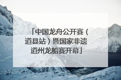 中国龙舟公开赛（道县站）暨国家非遗道州龙船赛开幕
