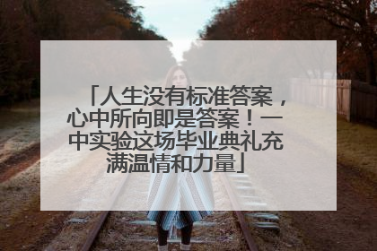 人生没有标准答案，心中所向即是答案！一中实验这场毕业典礼充满温情和力量