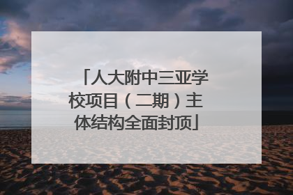 人大附中三亚学校项目（二期）主体结构全面封顶