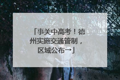 事关中高考！德州实施交通管制，区域公布→