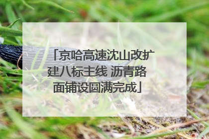 京哈高速沈山改扩建八标主线 沥青路面铺设圆满完成