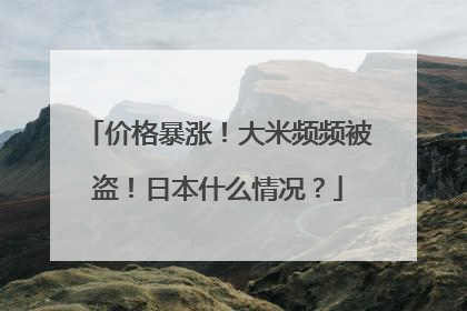 价格暴涨！大米频频被盗！日本什么情况？