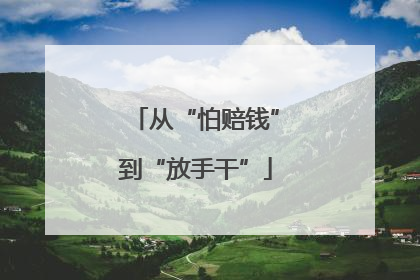 从“怕赔钱”到“放手干”