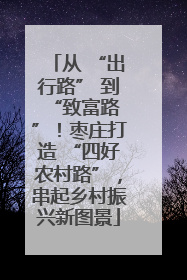 从 “出行路” 到 “致富路”！枣庄打造 “四好农村路”，串起乡村振兴新图景