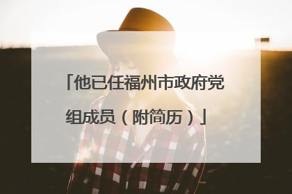 他已任福州市政府党组成员（附简历）