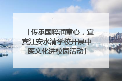 传承国粹润童心，宜宾江安水清学校开展中医文化进校园活动