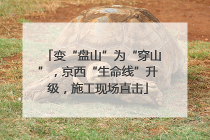 变“盘山”为“穿山”，京西“生命线”升级，施工现场直击