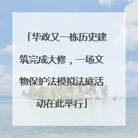 华政又一栋历史建筑完成大修，一场文物保护法模拟法庭活动在此举行