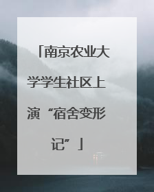 南京农业大学学生社区上演“宿舍变形记”