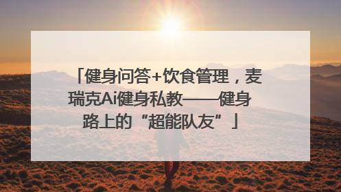 健身问答+饮食管理，麦瑞克Ai健身私教——健身路上的“超能队友”