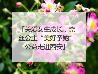 关爱女生成长，奈丝公主“美好予她”公益走进西安