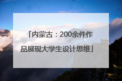 内蒙古：200余件作品展现大学生设计思维