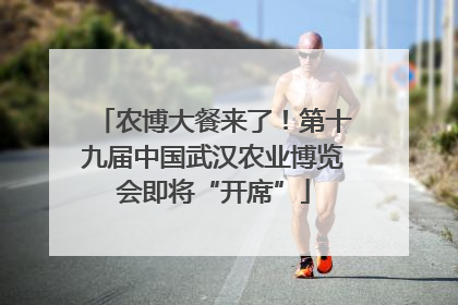 农博大餐来了！第十九届中国武汉农业博览会即将“开席”
