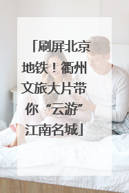 刷屏北京地铁！衢州文旅大片带你“云游”江南名城