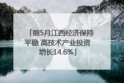 前5月江西经济保持平稳 高技术产业投资增长14.6%
