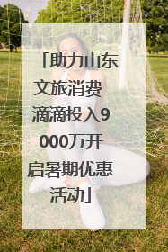 助力山东文旅消费 滴滴投入9000万开启暑期优惠活动