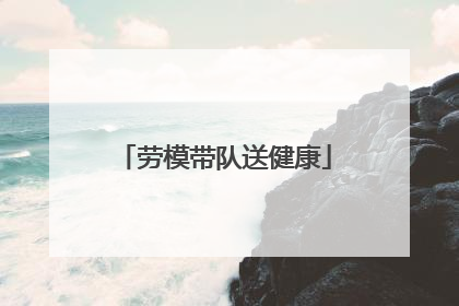 劳模带队送健康