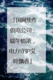 国网焦作供电公司：端午情浓，电力守护艾叶飘香