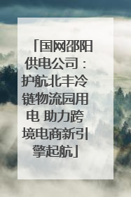 国网邵阳供电公司：护航北丰冷链物流园用电 助力跨境电商新引擎起航