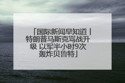 国际新闻早知道丨特朗普马斯克骂战升级 以军半小时9次轰炸贝鲁特