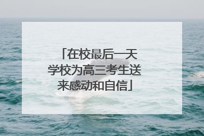 在校最后一天 学校为高三考生送来感动和自信