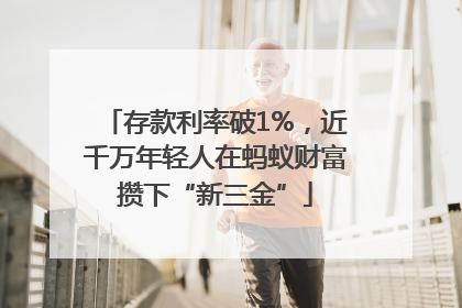 存款利率破1%，近千万年轻人在蚂蚁财富攒下“新三金”